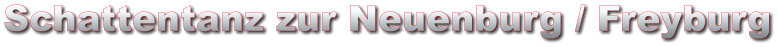 Schattentanz zur Neuenburg / Freyburg