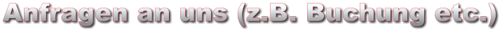 Anfragen an uns (z.B. Buchung etc.)